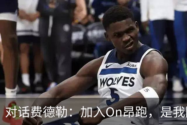 对话费德勒：加入On昂跑，是我回馈网球的一种方式